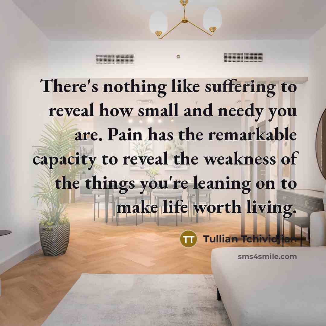 “There's nothing like suffering to reveal how small and needy…” quote by Tullian Tchividjian