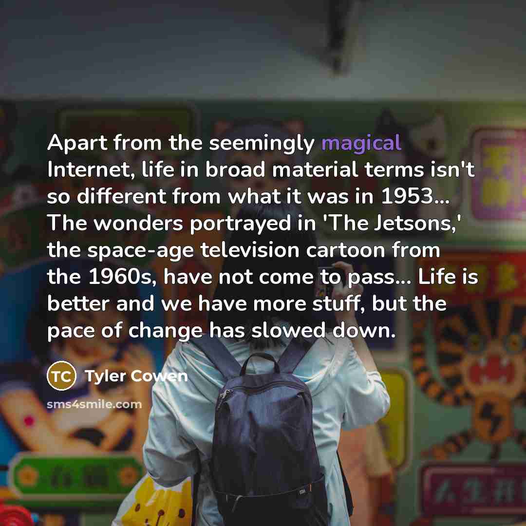 “Apart from the seemingly magical Internet, life in broad material…” quote by Tyler Cowen
