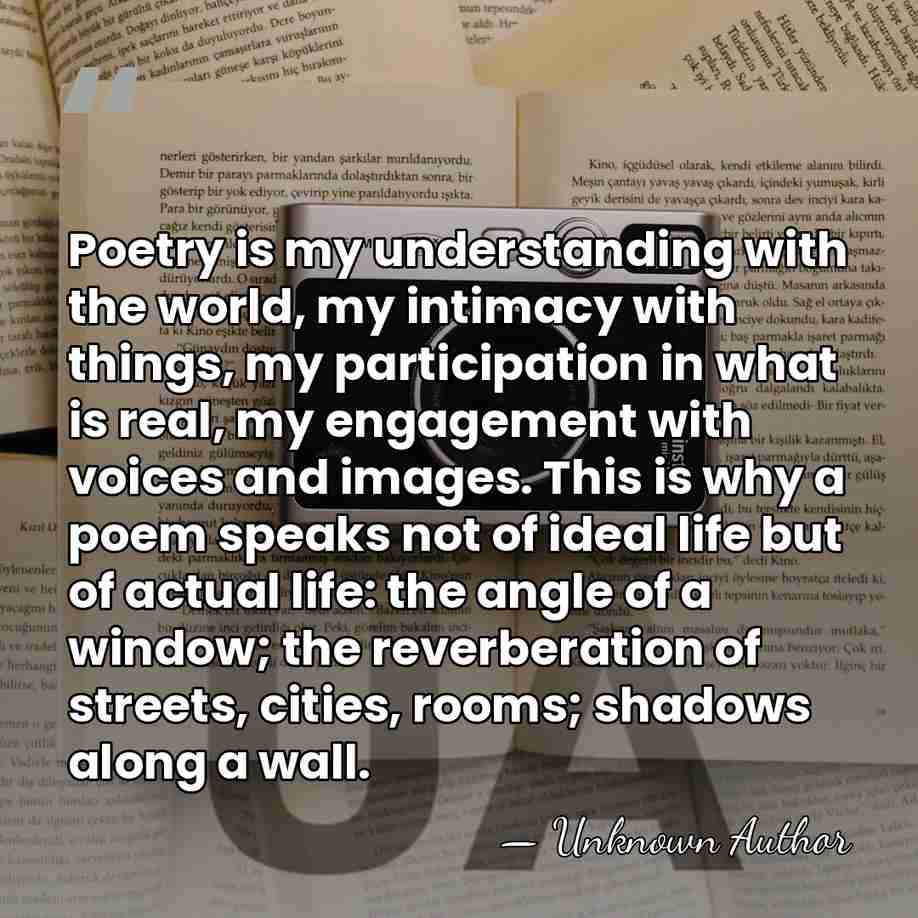 Poetry is my understanding with the world, my intimacy with things, my&hellip; - Unknown Author