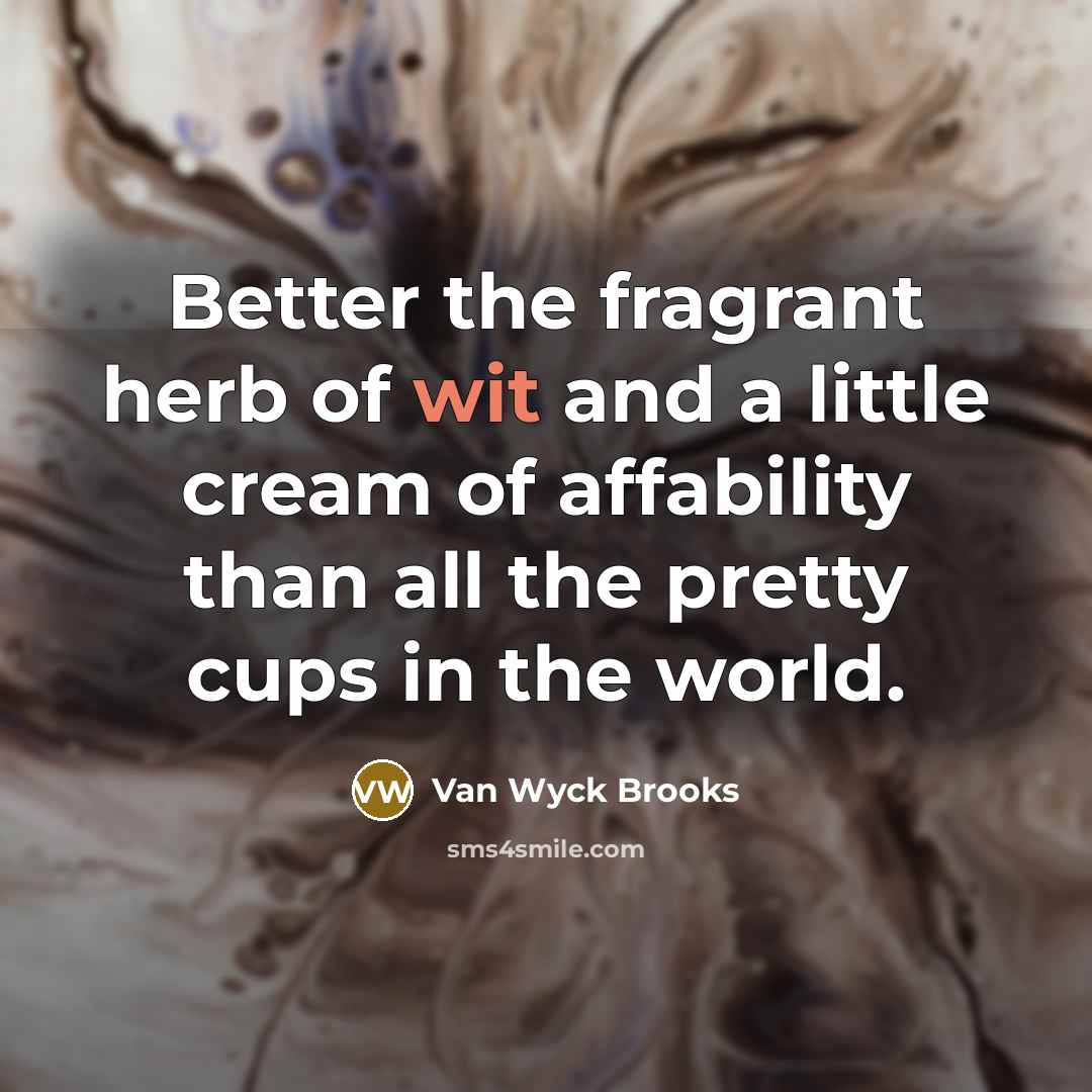 “Better the fragrant herb of wit and a little cream…” quote by Van Wyck Brooks