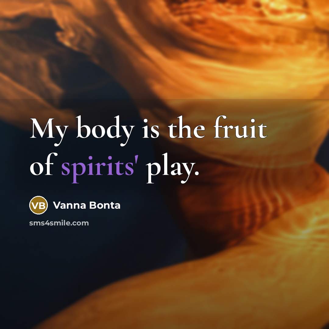 “My body is the fruit of spirits' play.…” quote by Vanna Bonta