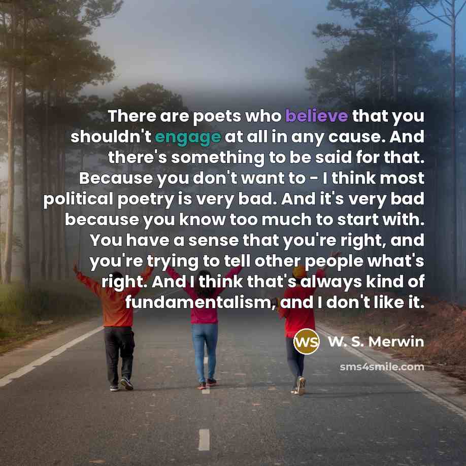“There are poets who believe that you shouldn't engage at…” quote by W. S. Merwin