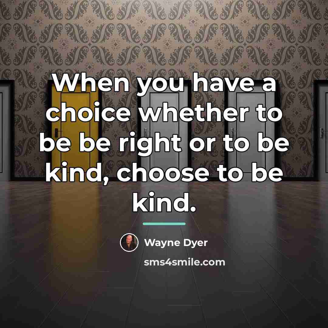 “When you have a choice whether to be be right…” quote by Wayne Dyer