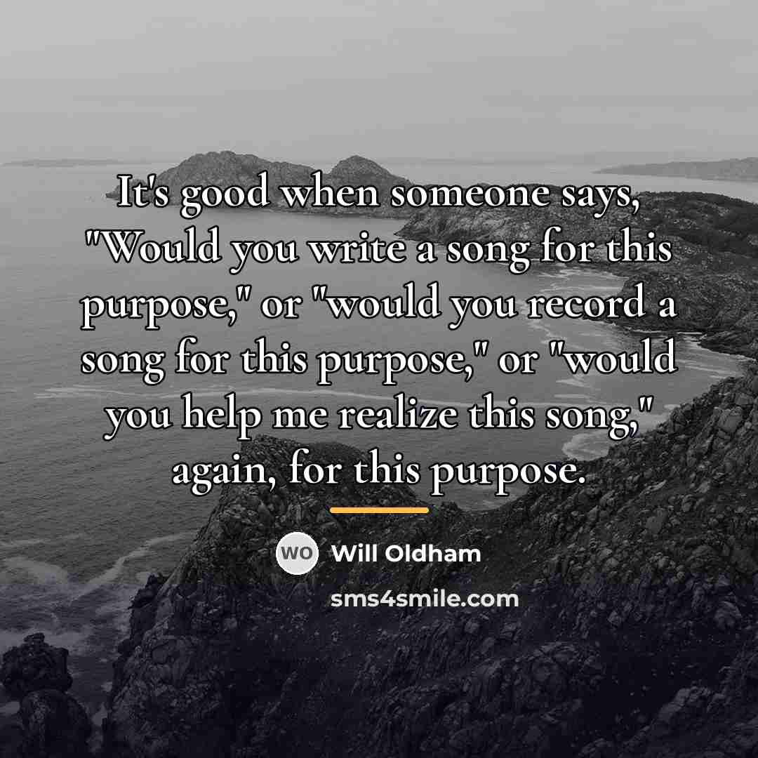 “It's good when someone says, "Would you write a song…” quote by Will Oldham