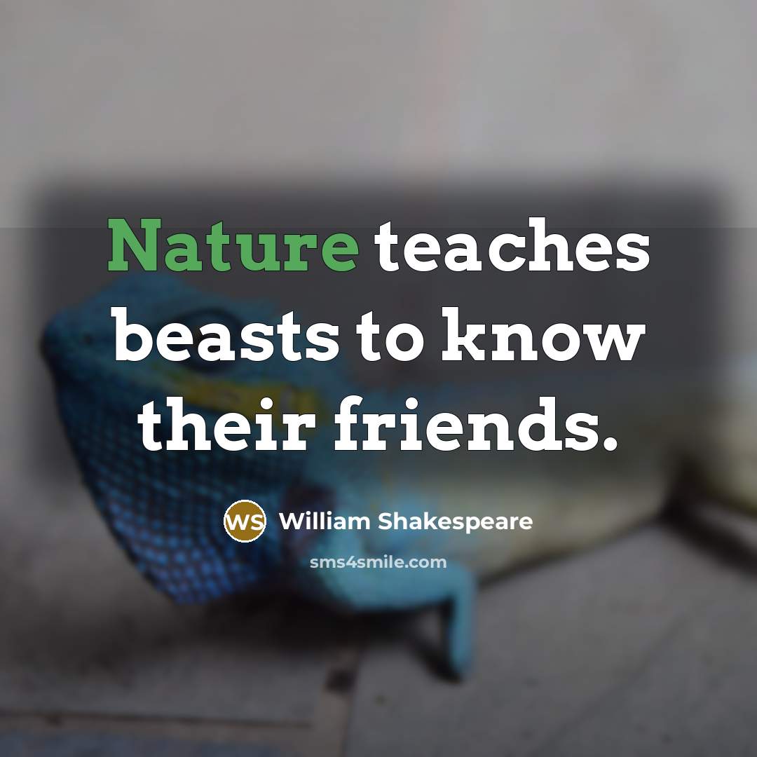 “Nature teaches beasts to know their friends.…” quote by William Shakespeare