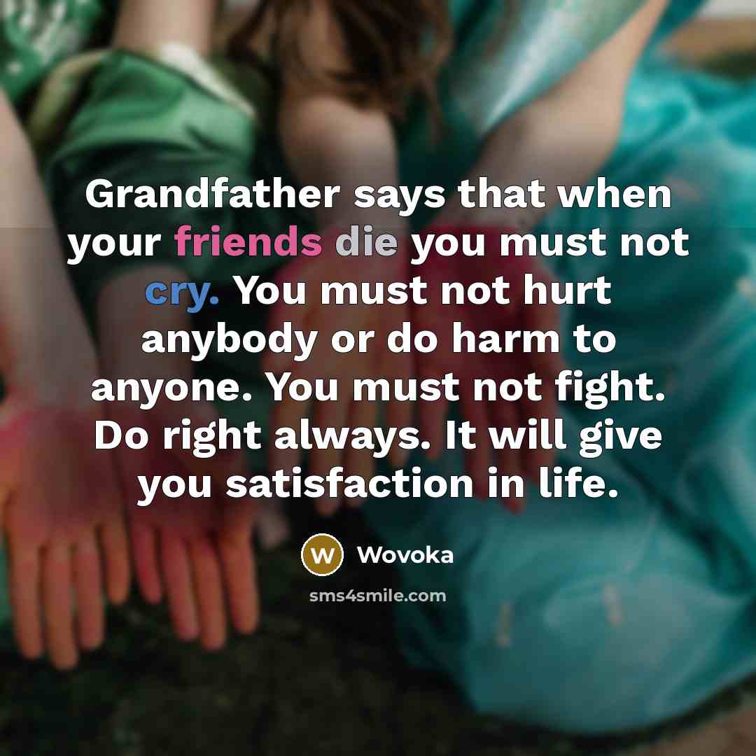 “Grandfather says that when your friends die you must not…” quote by Wovoka