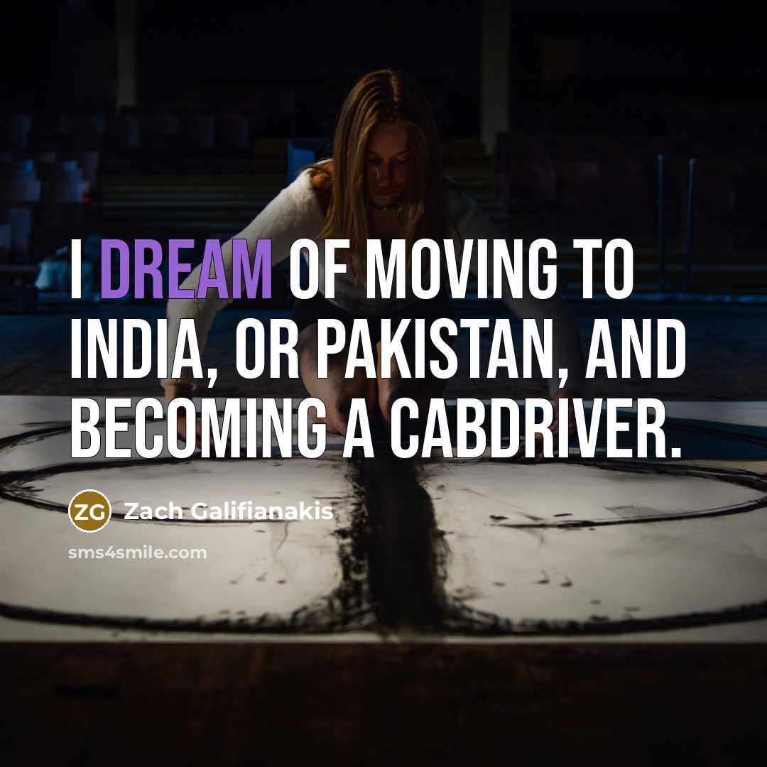“I dream of moving to India, or Pakistan, and becoming…” quote by Zach Galifianakis