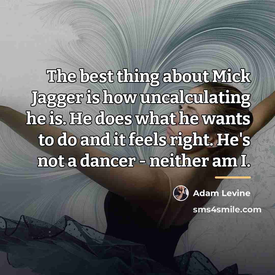 “The best thing about Mick Jagger is how uncalculating he…” quote by Adam Levine
