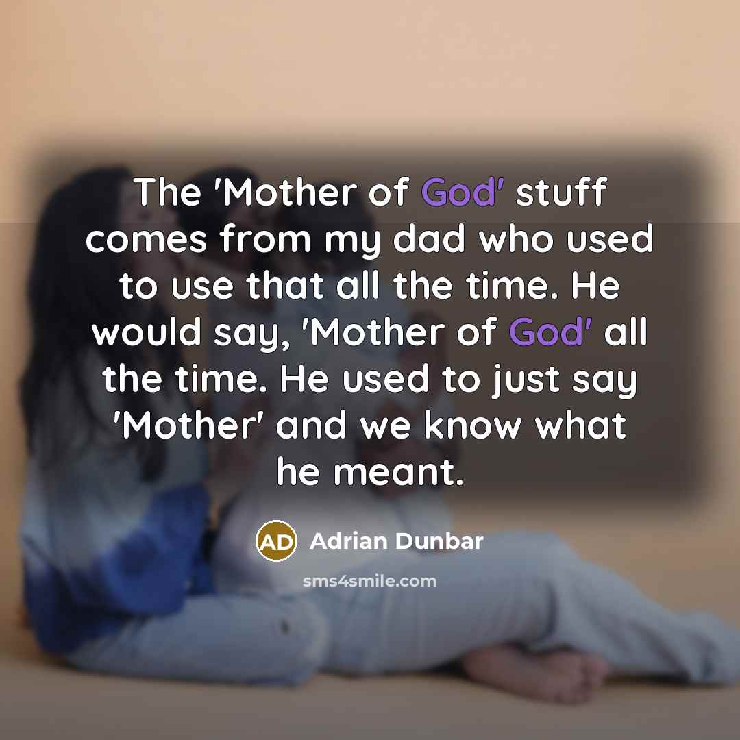 “The 'Mother of God' stuff comes from my dad who…” quote by Adrian Dunbar