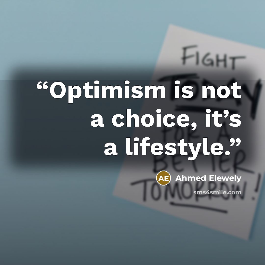 “Optimism is not a choice, it’s a lifestyle.” quote by Ahmed Elewely