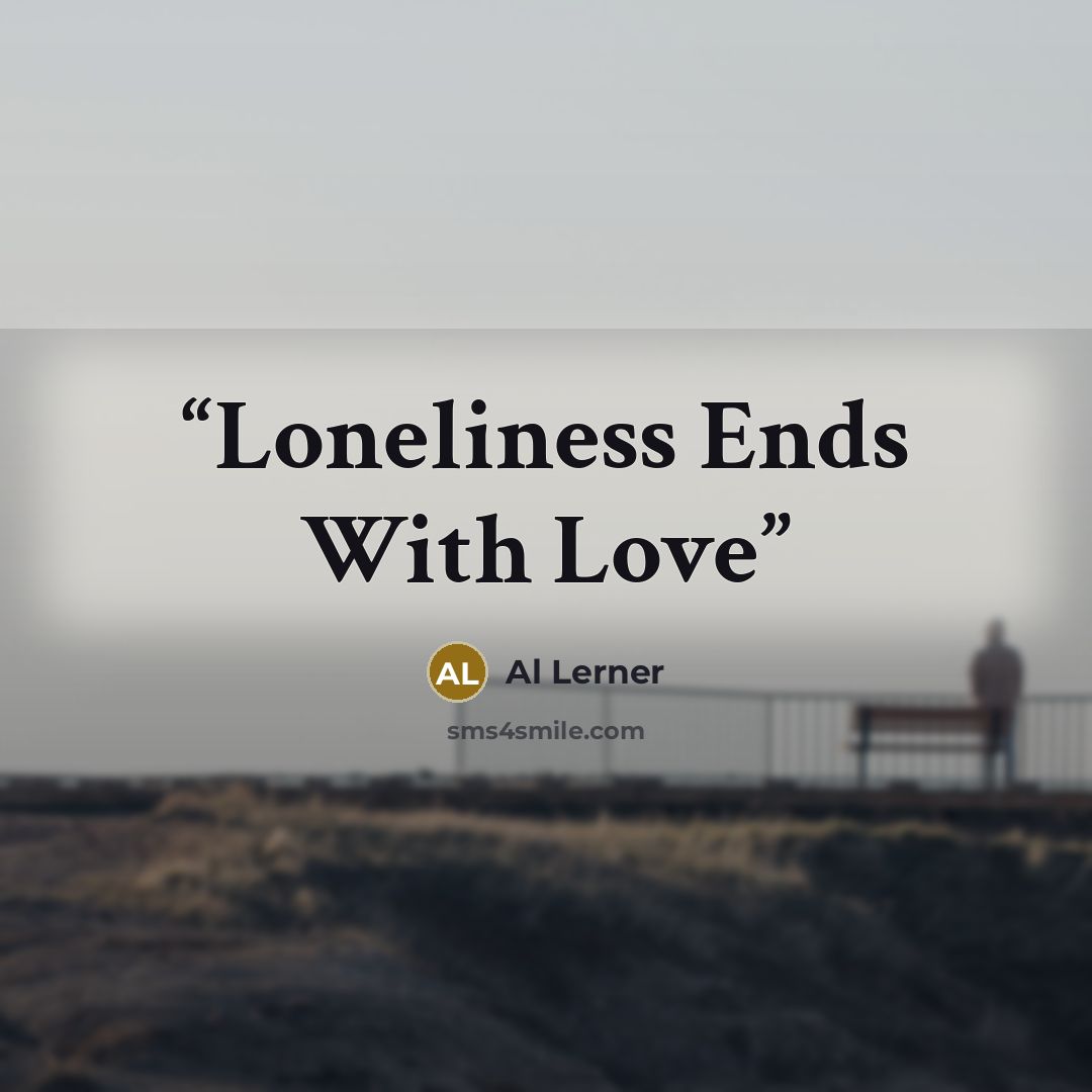 “Loneliness Ends With Love” quote by Al Lerner