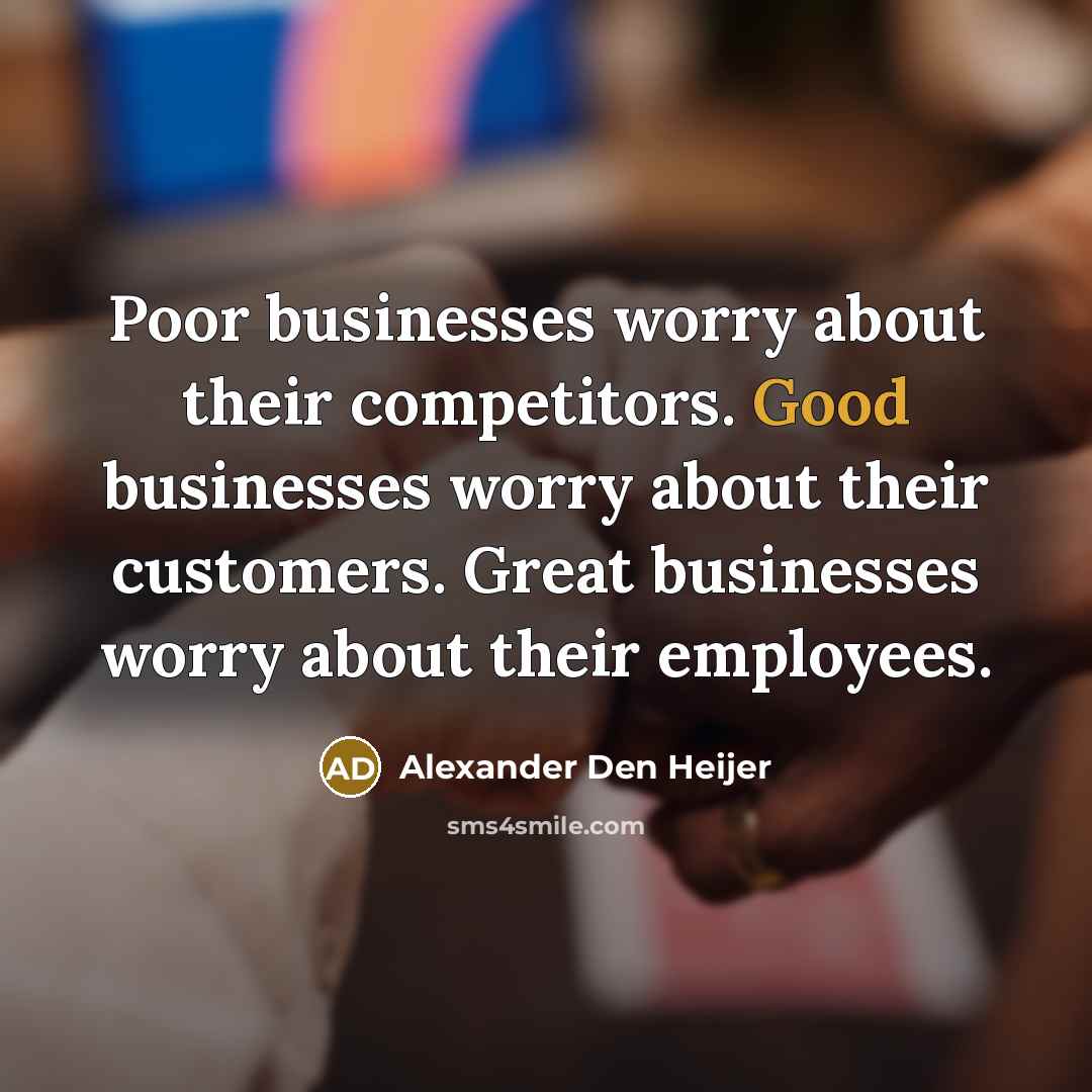 “Poor businesses worry about their competitors. Good businesses worry about…” quote by Alexander Den Heijer