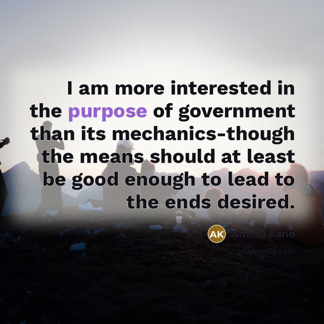 “I am more interested in the purpose of government than…” quote by Aminu Kano
