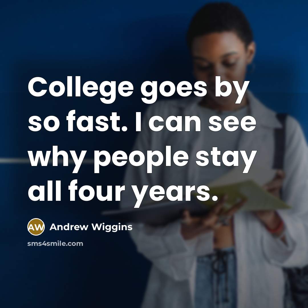 “College goes by so fast. I can see why people…” quote by Andrew Wiggins