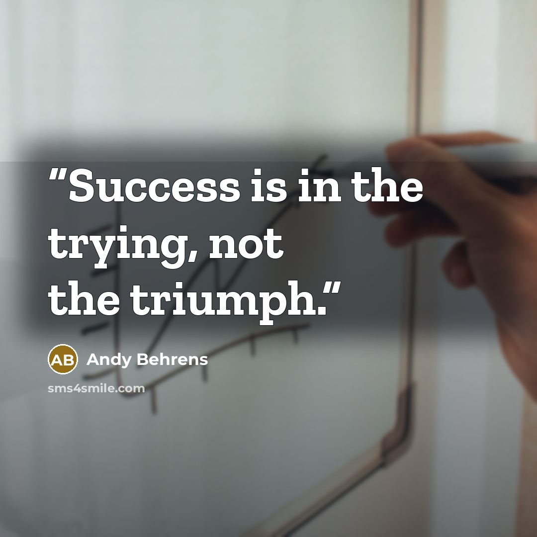 “Success is in the trying, not the triumph.” quote by Andy Behrens