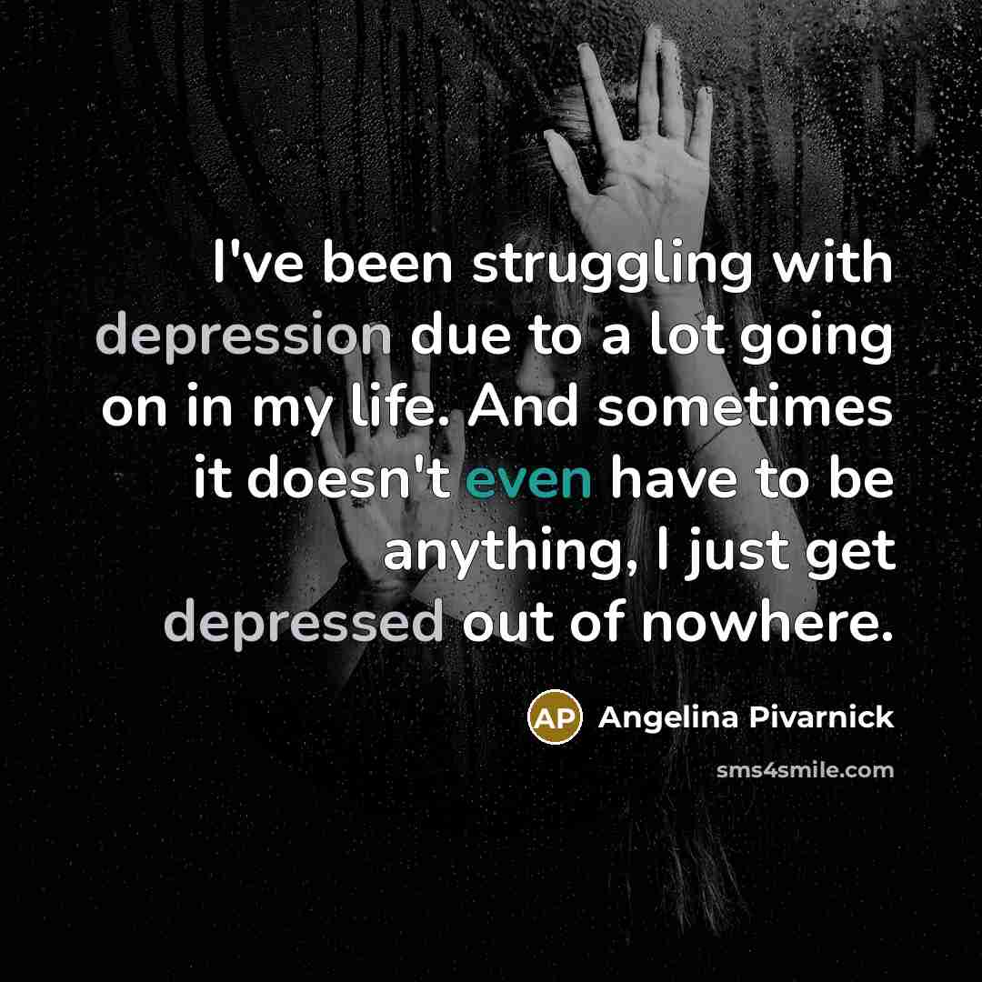 “I've been struggling with depression due to a lot going…” quote by Angelina Pivarnick