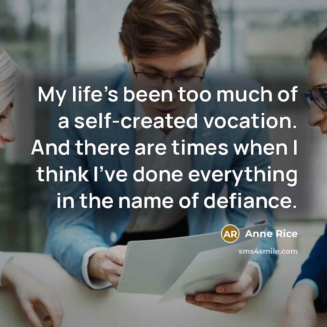 “My life's been too much of a self-created vocation. And…” quote by Anne Rice