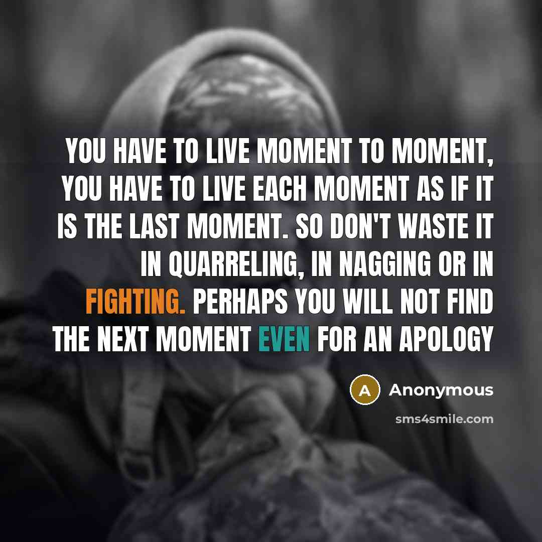 “You have to live moment to moment, you Have to…” quote by Anonymous