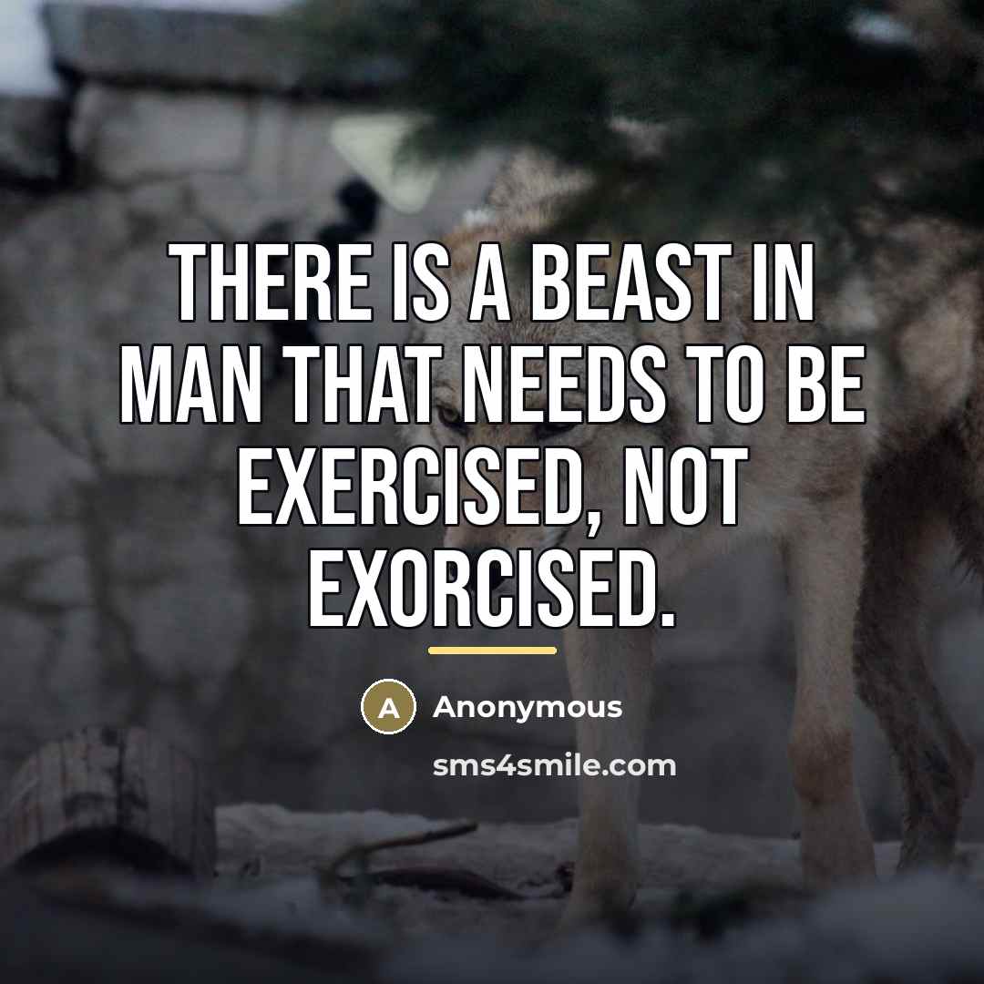 “There is a beast in man that needs to be…” quote by Anonymous