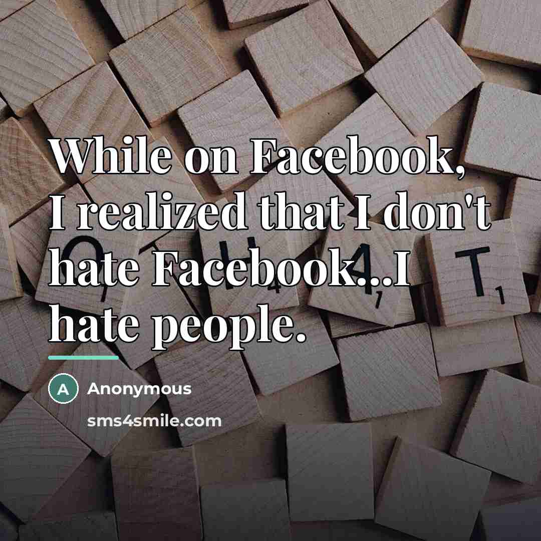 “While on Facebook, I realized that I don't hate Facebook...I…” quote by Anonymous