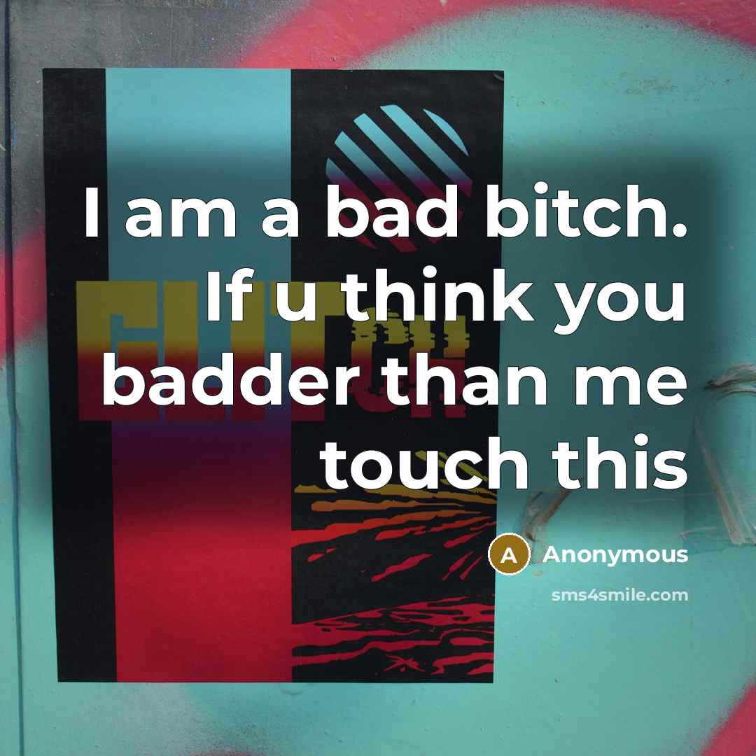 “I am a bad bitch. If u think you badder…” quote by Anonymous