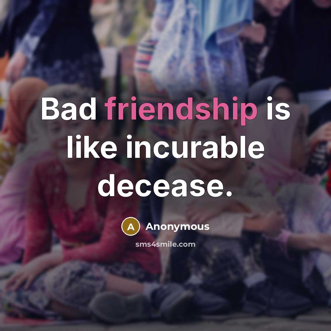 “Bad friendship is like incurable decease.…” quote by Anonymous
