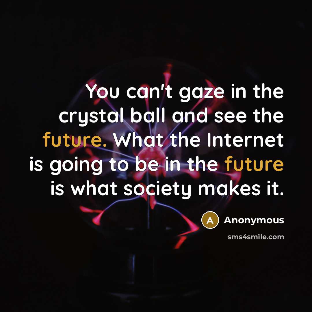 “You can't gaze in the crystal ball and see the…” quote by Anonymous