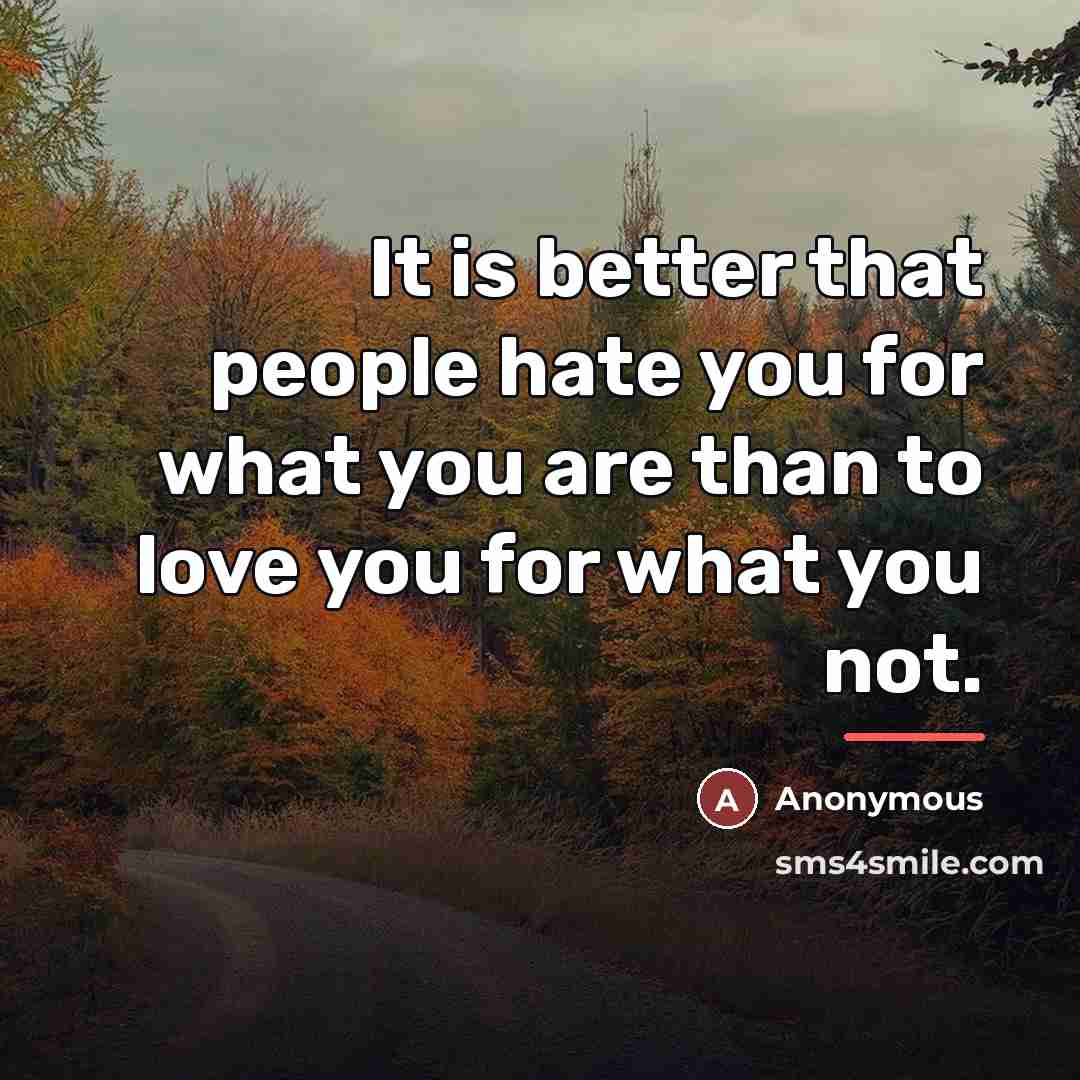 “It is better that people hate you for what you…” quote by Anonymous