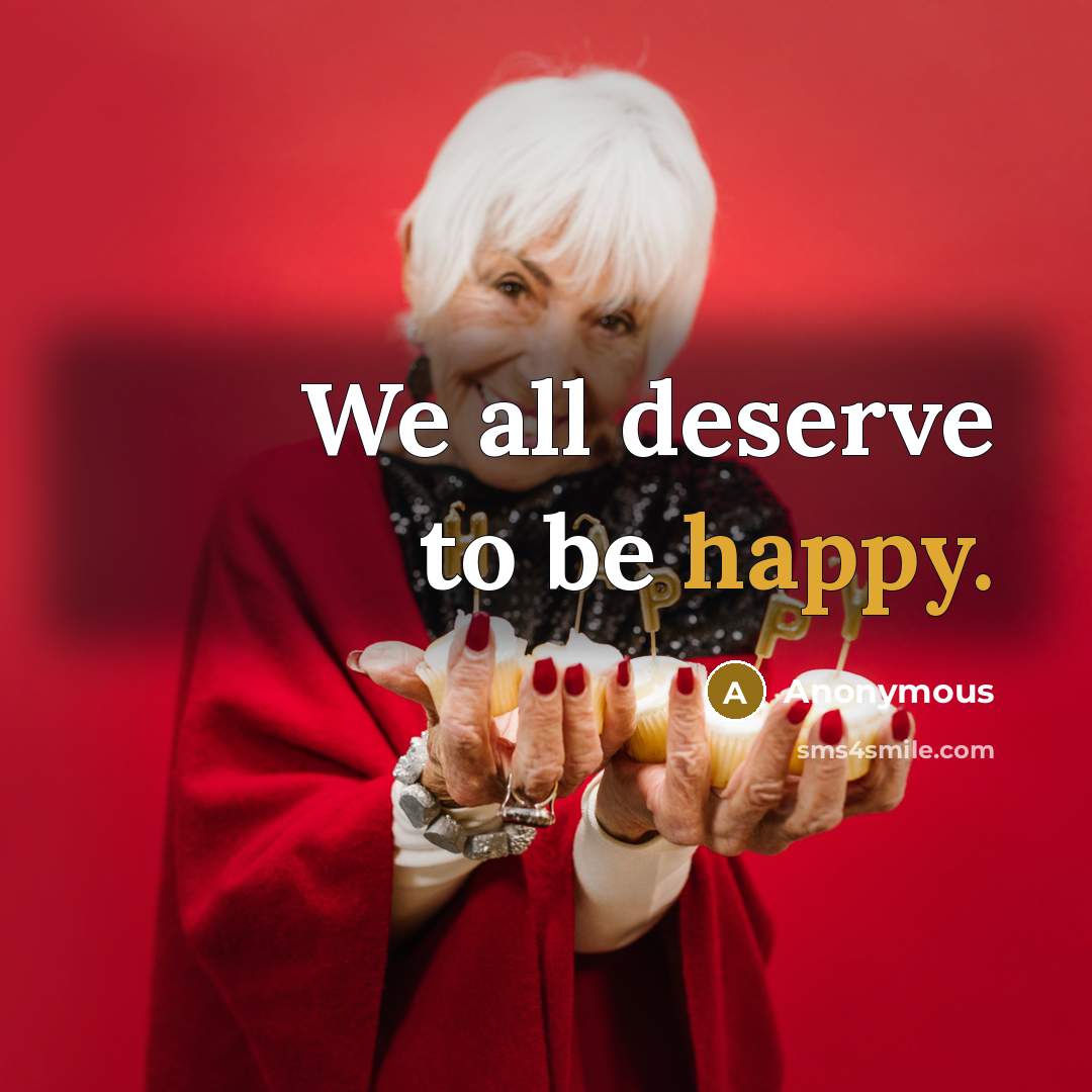 “We all deserve to be happy.…” quote by Anonymous