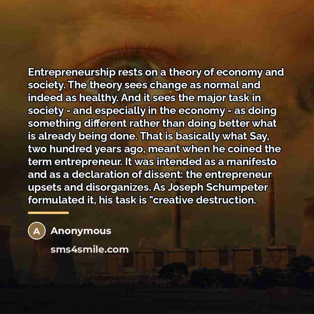 “Entrepreneurship rests on a theory of economy and society. The…” quote by Anonymous