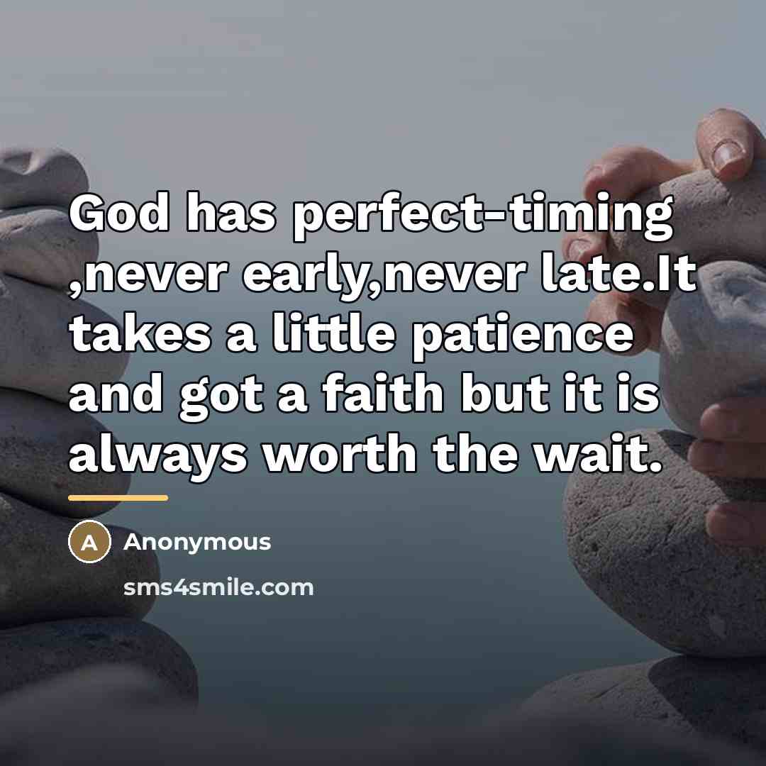 “God has perfect-timing ,never early,never late.It takes a little patience…” quote by Anonymous