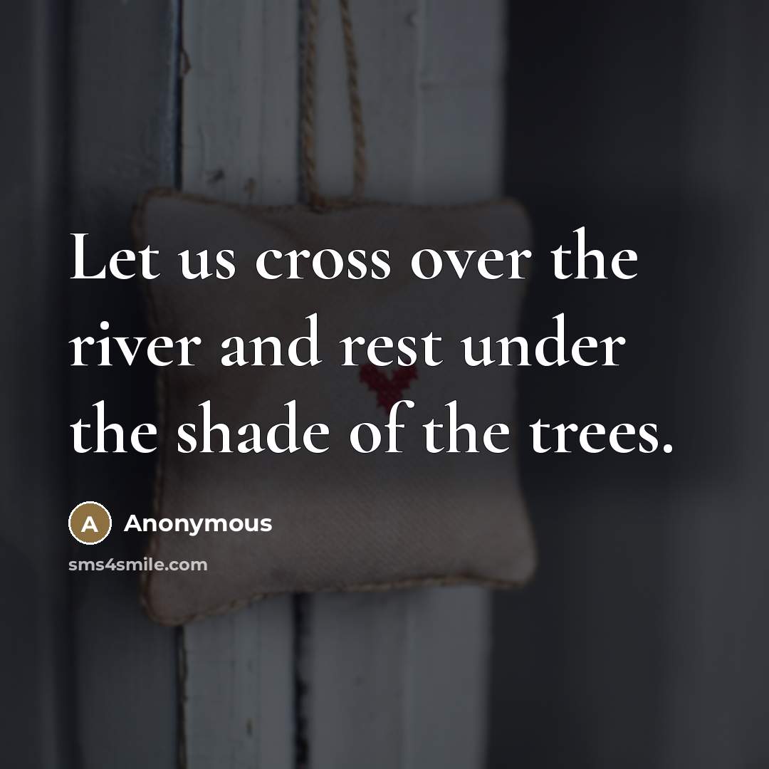 “Let us cross over the river and rest under the…” quote by Anonymous