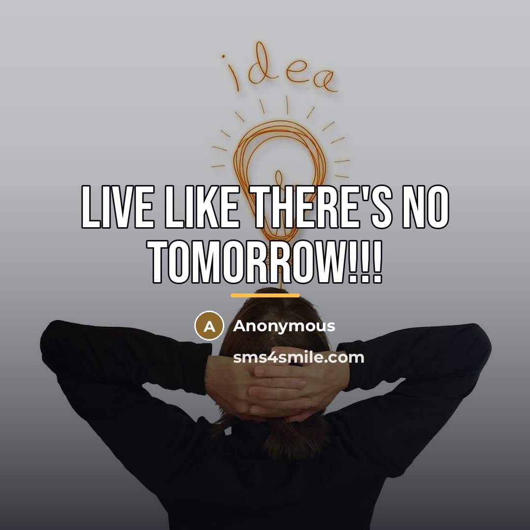 “Live like there's no tomorrow!!!…” quote by Anonymous