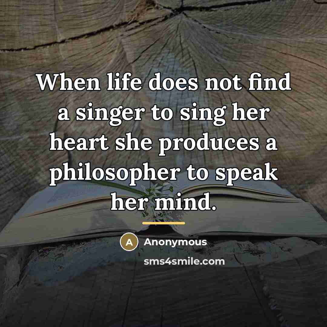 “When life does not find a singer to sing her…” quote by Anonymous