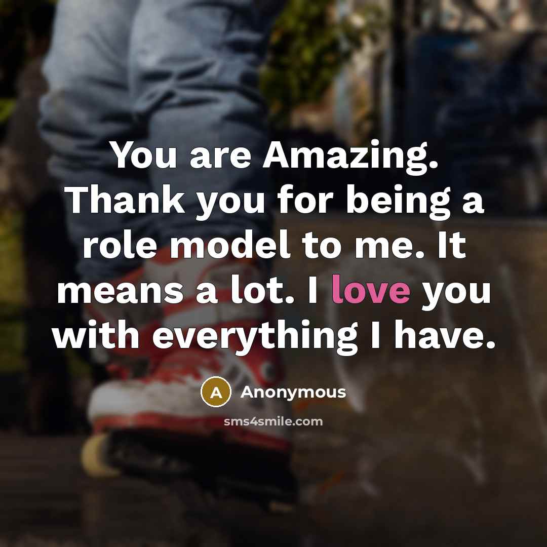 “You are Amazing. Thank you for being a role model…” quote by Anonymous