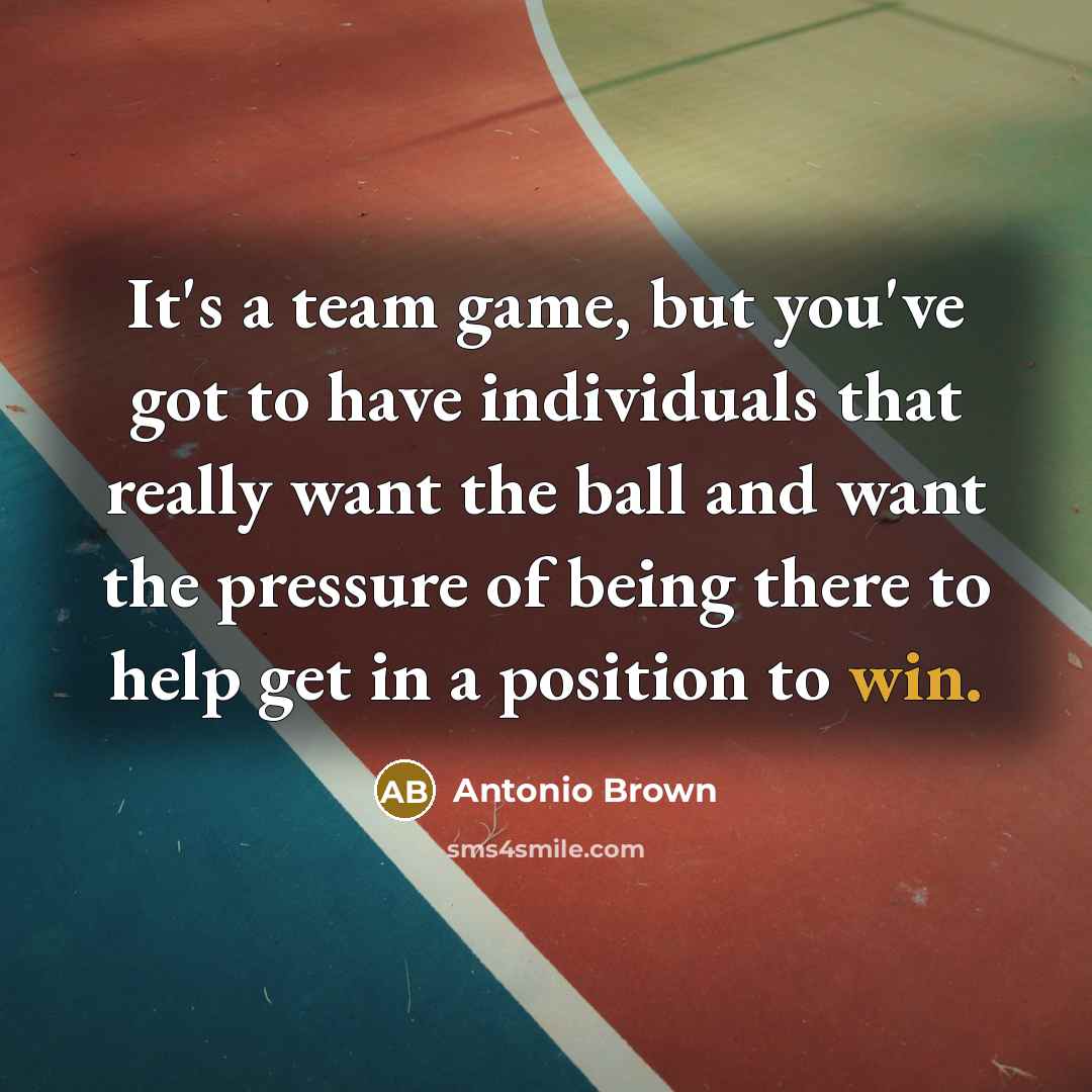 “It's a team game, but you've got to have individuals…” quote by Antonio Brown