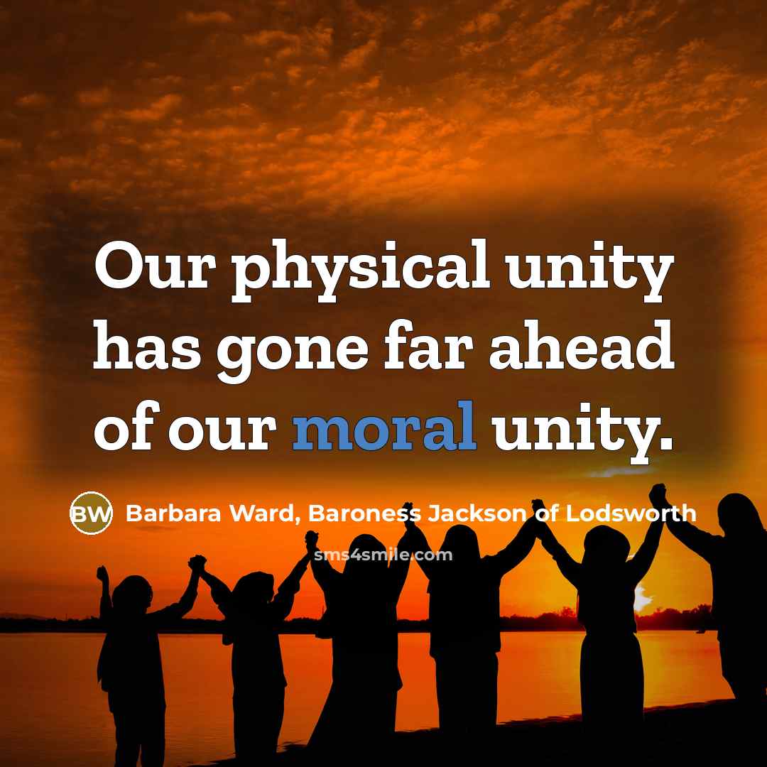 “Our physical unity has gone far ahead of our moral…” quote by Barbara Ward, Baroness Jackson of Lodsworth