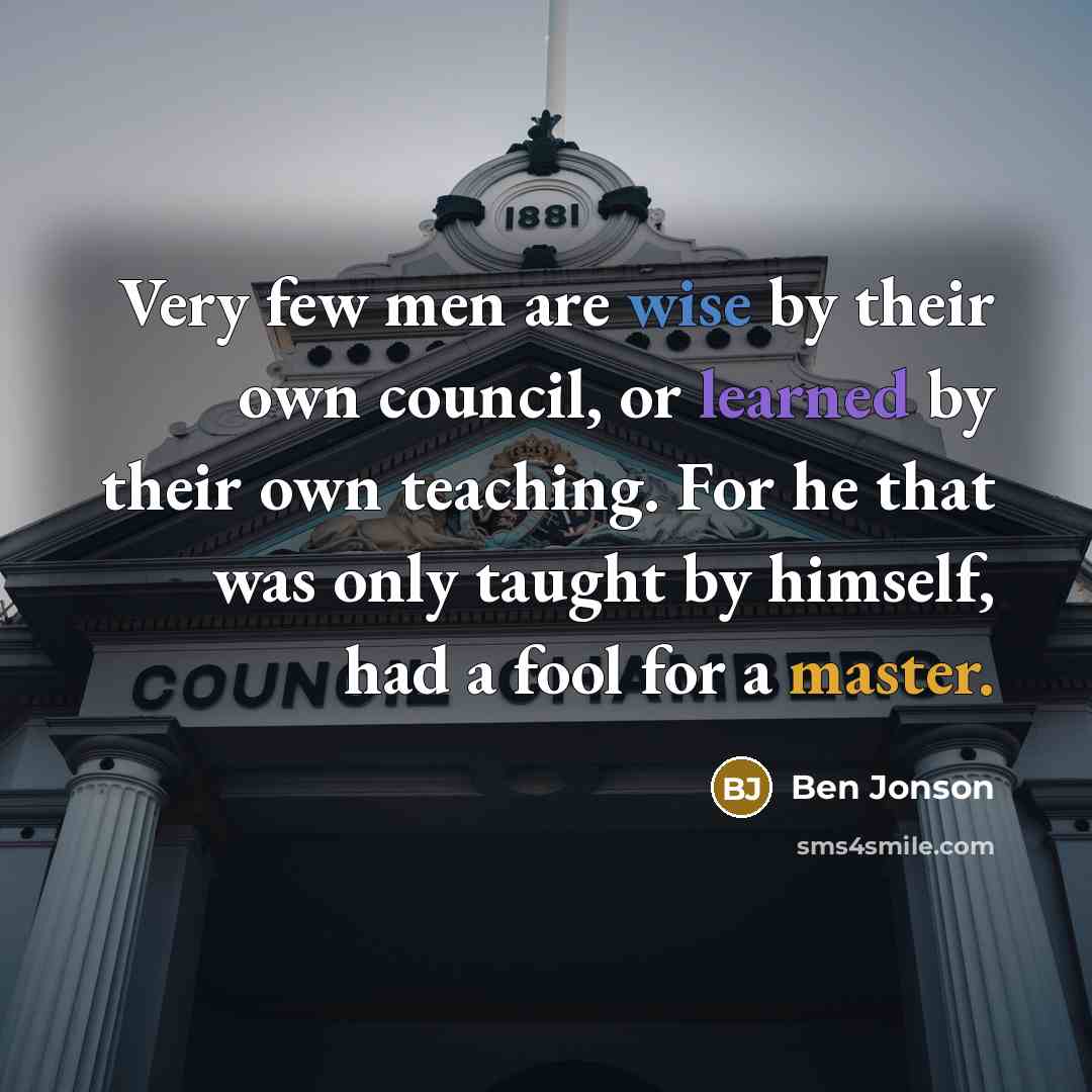“Very few men are wise by their own council, or…” quote by Ben Jonson