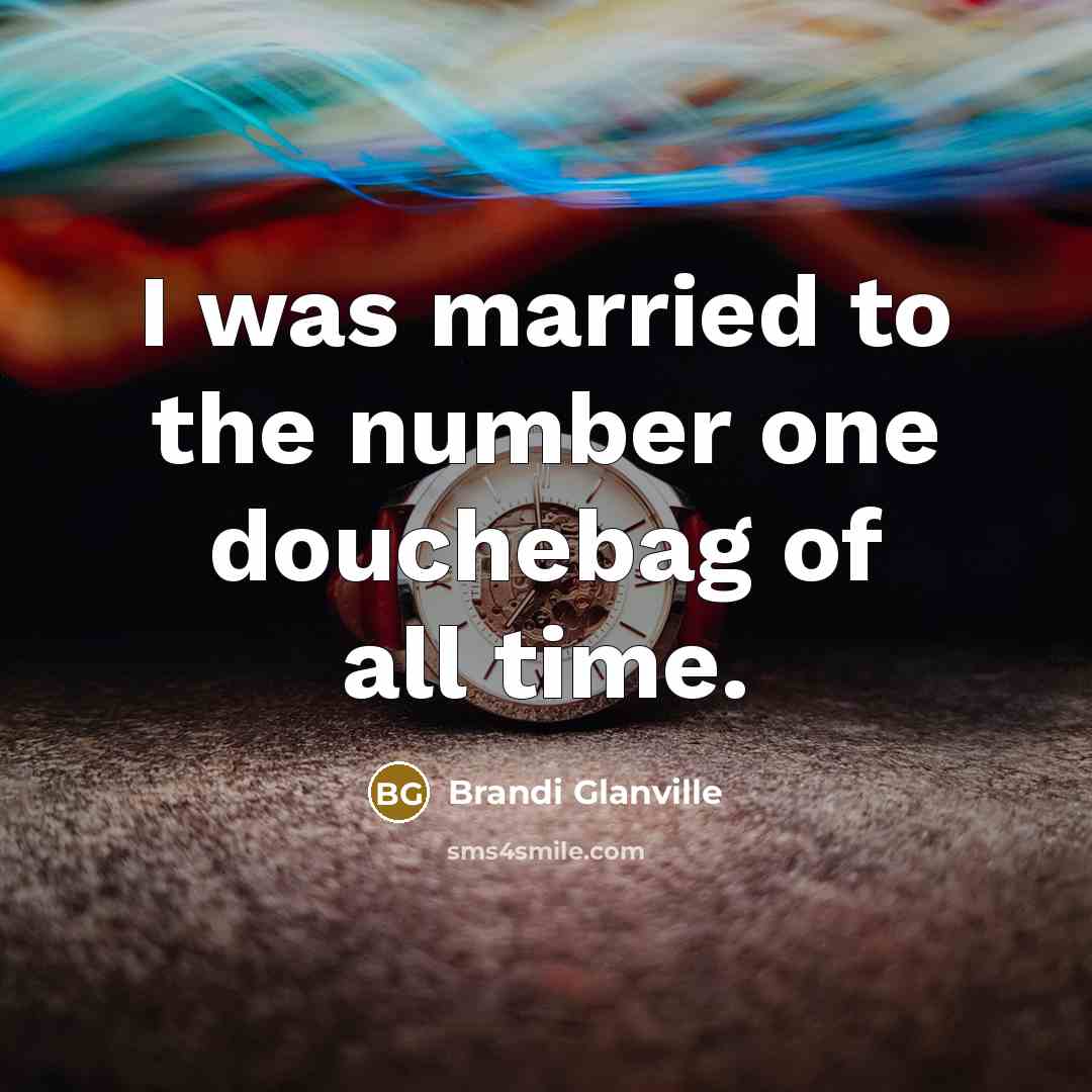 “I was married to the number one douchebag of all…” quote by Brandi Glanville