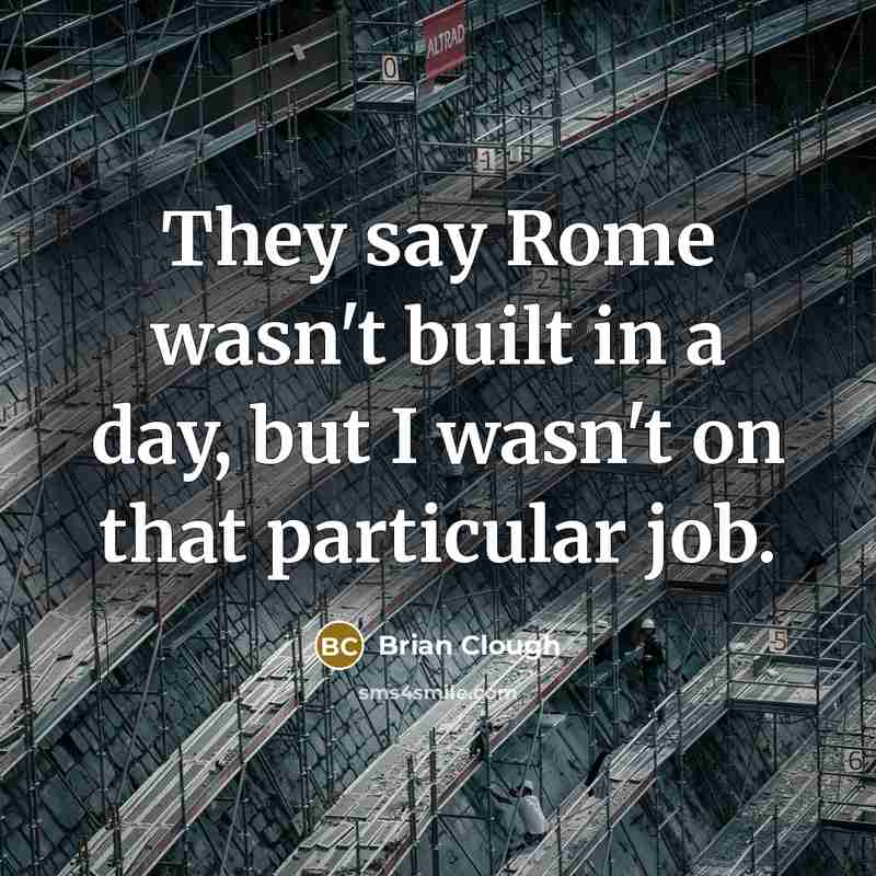 “They say Rome wasn't built in a day, but I…” quote by Brian Clough