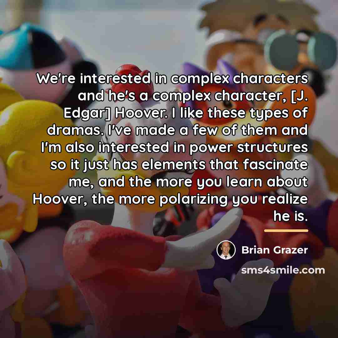 “We're interested in complex characters and he's a complex character,…” quote by Brian Grazer