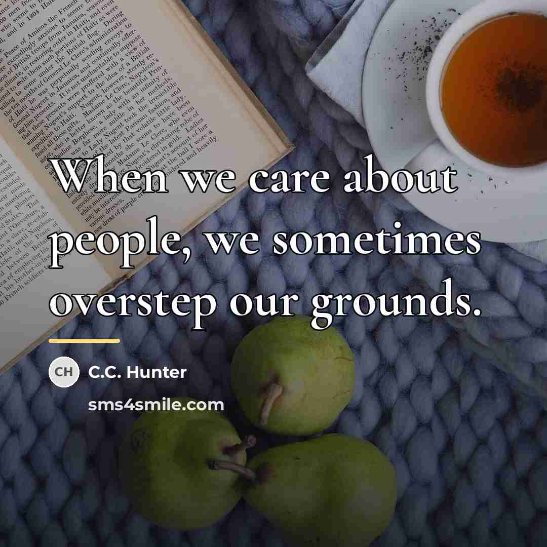 “When we care about people, we sometimes overstep our grounds.…” quote by C.C. Hunter