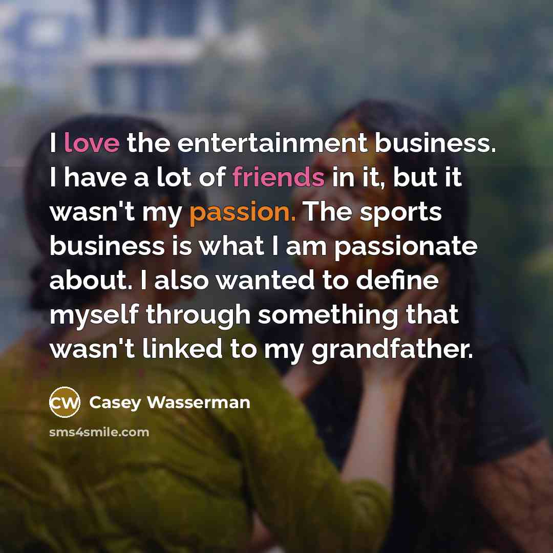 “I love the entertainment business. I have a lot of…” quote by Casey Wasserman
