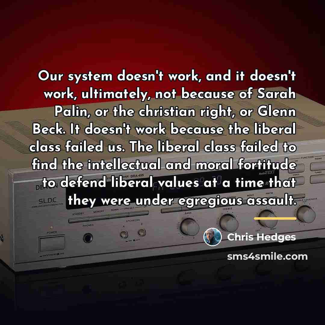 “Our system doesn't work, and it doesn't work, ultimately, not…” quote by Chris Hedges