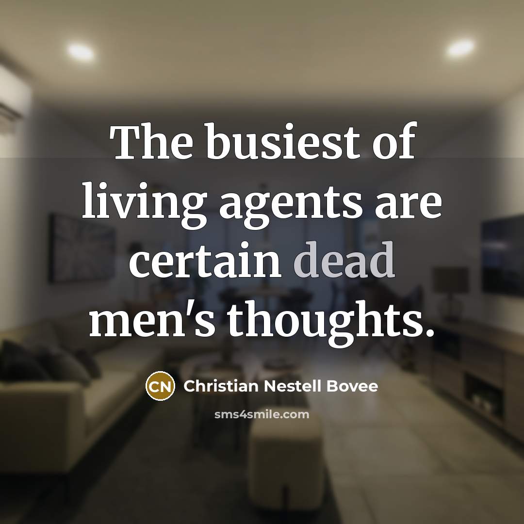 “The busiest of living agents are certain dead men's thoughts.…” quote by Christian Nestell Bovee