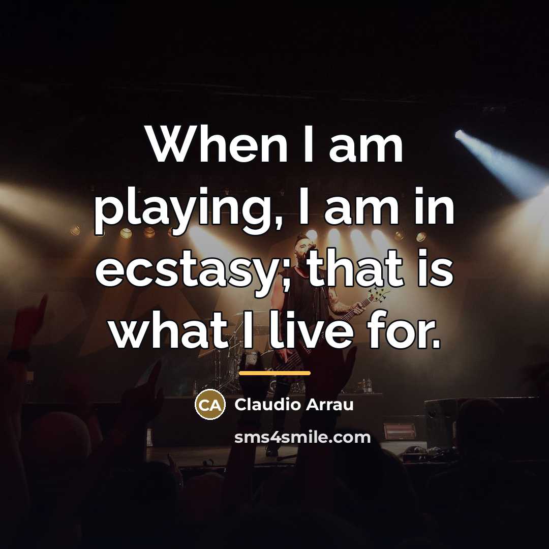 “When I am playing, I am in ecstasy; that is…” quote by Claudio Arrau