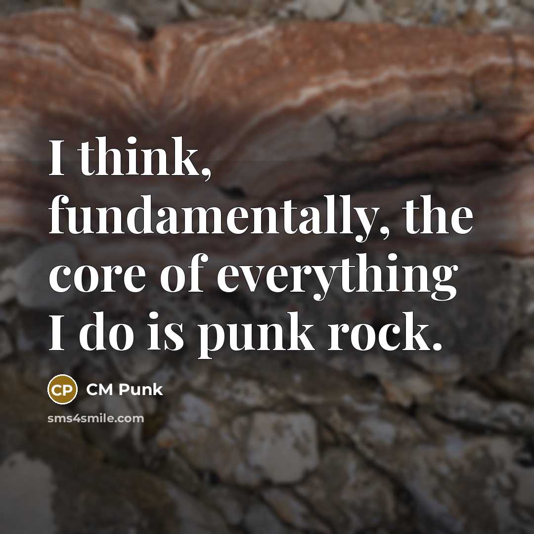 “I think, fundamentally, the core of everything I do is…” quote by CM Punk