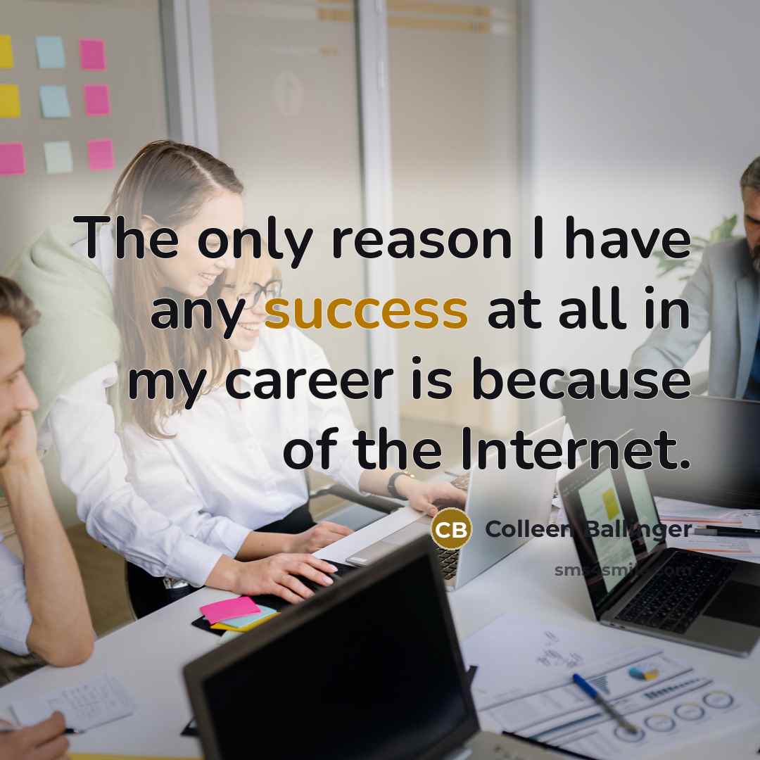 “The only reason I have any success at all in…” quote by Colleen Ballinger