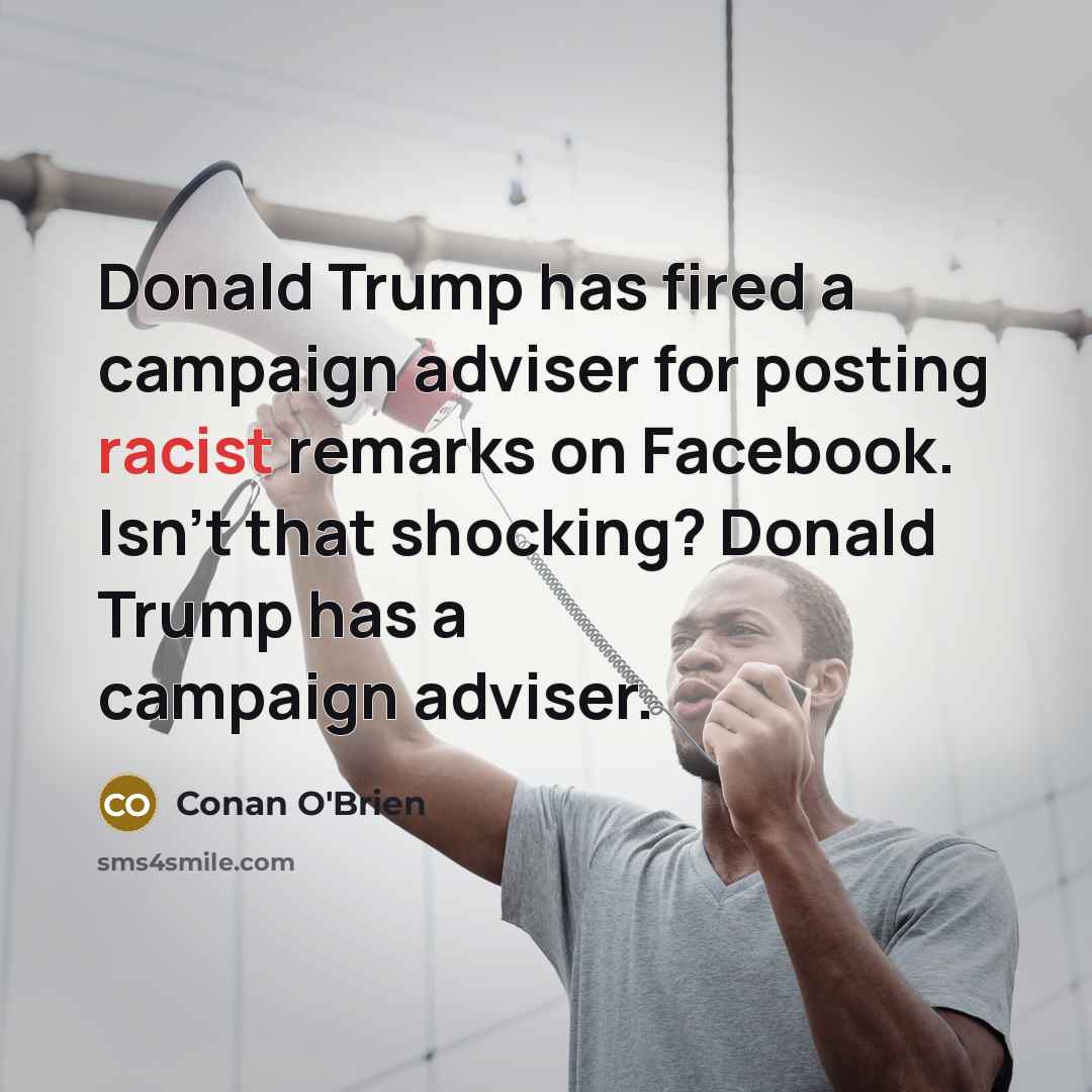 “Donald Trump has fired a campaign adviser for posting racist…” quote by Conan O'Brien