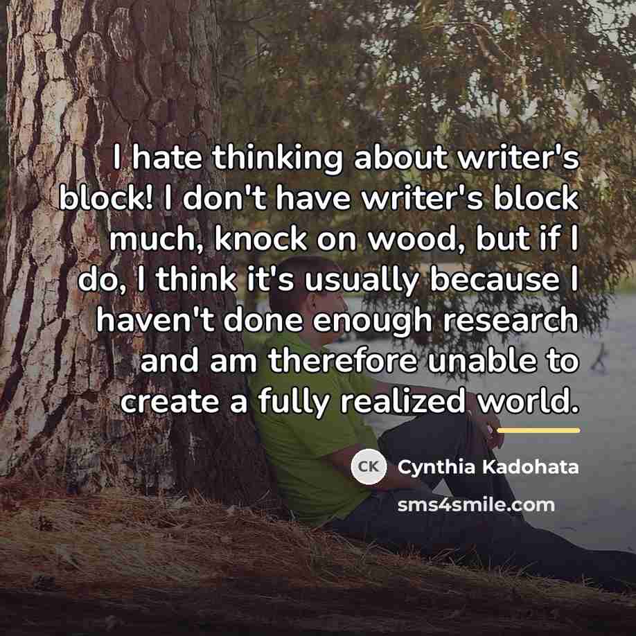 “I hate thinking about writer's block! I don't have writer's…” quote by Cynthia Kadohata